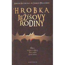 Hrobka Ježíšovy rodiny. Objev, výzkum a důkazy, které mohou změnit dějiny (Ježíš Kristus, Bible, biblistika, archeologie, Izrael)